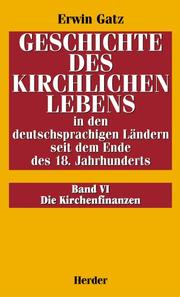 Cover of: Geschichte des kirchlichen Lebens in den deutschsprachigen Ländern seit dem Ende des 18. Jahrhunderts, Bd.6, Die Kirchenfinanzen