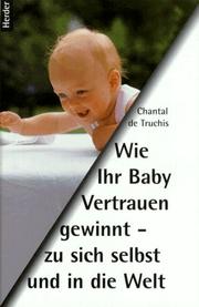 Cover of: Wie Ihr Baby Vertrauen gewinnt, zu sich selbst und in die Welt. by Chantal de Truchis