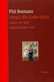 Cover of: Vergiß die Liebe nicht. Leben mit dem unglaublichen Gott. by Phil Bosmans