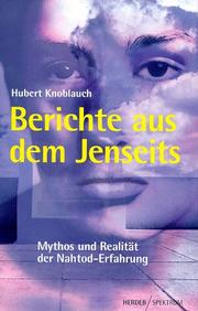 Cover of: Berichte aus dem Jenseits. Mythos und Realität der Nahtod- Erfahrung.