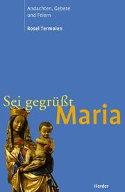 Cover of: Sei gegrüßt, Maria. Gebete und Texte für Andachten und Feiern.