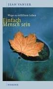 Cover of: Einfach Mensch sein. Wege zu erfülltem Leben.