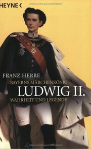 Cover of: Ludwig II. Bayerns Märchenkönig - Wahrheit und Legende. by Franz Herre