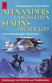 Cover of: Alexanders langes Leben, Stalins früher Tod und andere abwegige Geschichten. Erzählungen und Berichte aus Parallelwelten.