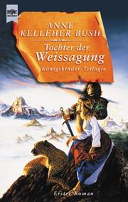 Cover of: Königskinder- Trilogie 1. Tochter der Weissagung. by Anne Kelleher Bush