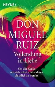 Cover of: Vollendung in Liebe. by Don Miguel Ruiz