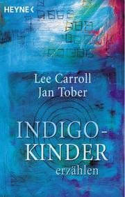 Cover of: Indigo- Kinder erzählen. Eltern aufgepasst ... Die Kinder von morgen sind da. by Lee Carroll, Jan Tober