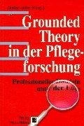 Cover of: Grounded Theory in der Pflegeforschung. Professionelles Handeln unter der Lupe.