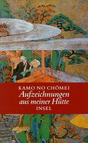 Cover of: Aufzeichnungen aus meiner Hütte by Chōmei Kamo, Nicola Liscutin