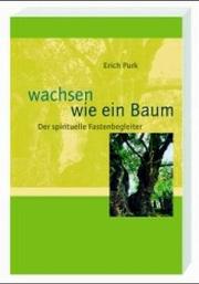 Cover of: Wachsen wie ein Baum. Der spirituelle Fastenbegleiter. by Erich Purk, Erich Purk