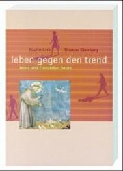 Cover of: leben gegen den trend. Die biblische Spiritualität des Franz von Assisi.