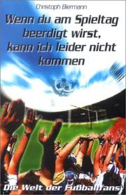 Cover of: Wenn du am Spieltag beerdigt wirst, kann ich leider nicht kommen. Die Welt der Fußballfans.