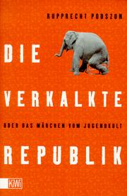 Cover of: Die verkalkte Republik oder Das Märchen vom Jugendkult. by Rupprecht Podszun