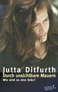 Cover of: Durch unsichtbare Mauern. Wie wird so eine links? by Jutta Ditfurth