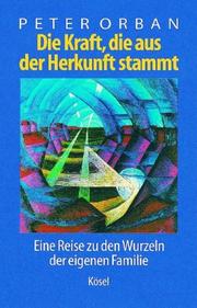 Cover of: Die Kraft, die aus der Herkunft stammt. Eine Reise zu den Wurzeln der eigenen Familie.