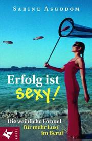 Cover of: Erfolg ist sexy. Die weibliche Formel für mehr Lust im Beruf.