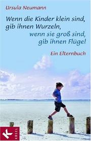 Cover of: Wenn Kinder klein sind, gib ihnen Wurzeln, wenn sie groß sind, gib ihnen Flügel. Ein Elternbuch.