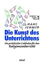 Cover of: Die Kunst des Unterrichtens. Ein praktischer Leitfaden für den Religionsunterricht.