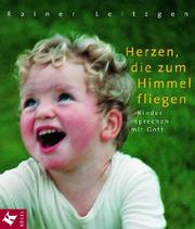 Cover of: Herzen, die zum Himmel fliegen. Kinder sprechen mit Gott. by Rainer Leitzgen