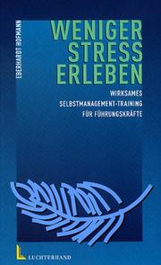 Cover of: Weniger Stress erleben. Wirksames Selbstmanagement- Training für Führungskräfte.