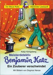 Cover of: Meisterdetektiv Benjamin Katz. Ein Zauberer verschwindet. ( Ab 6 J.). by Katja Königsberg, Dagmar Henze