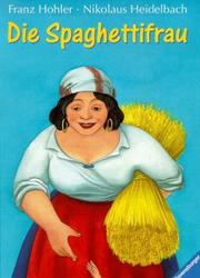 Cover of: Die Spaghettifrau. ( Ab 10 J.). by Franz Hohler, Nikolaus Heidelbach