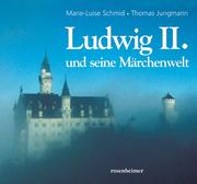 Ludwig II. und seine Märchenwelt by Marie-Luise Schmid, Thomas Jungmann