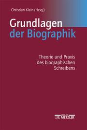 Grundlagen der Biographik. Theorie und Praxis des biographischen Schreibens by Christian Klein