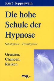 Die hohe Schule der Hypnose. Grenzen, Chancen, Risiken by Kurt Tepperwein