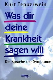 Was dir deine Krankheit sagen will. Die Sprache der Symptome by Kurt Tepperwein