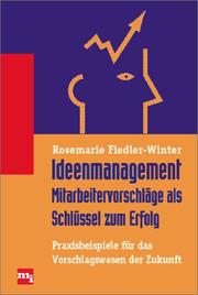 Cover of: Ideenmanagement. Mitarbeitervorschläge als Schlüssel zum Erfolg. by Rosemarie Fiedler-Winter