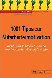 Cover of: 1001 Tipps zur Mitarbeitermotivation. Verblüffende Ideen für einen motivierenden Alltag. by Daniel Zanetti, Daniel Zanetti