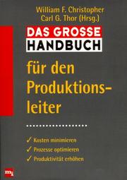 Cover of: Das große Handbuch für den Produktionsleiter. Kosten minimieren, Prozesse optimieren, Produktivität erhöhen. by William F. Christopher, Carl G. Thor