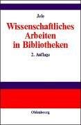 Wissenschaftliches Arbeiten in Bibliotheken. Einführung für Studierende by Harald Jele