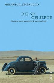 Cover of: Die so Geliebte. Roman um Annemarie Schwarzenbach.