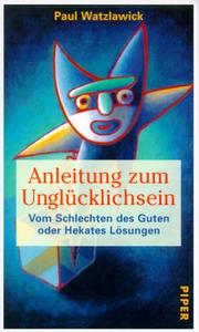 Cover of: Anleitung zum Unglücklichsein. Vom Schlechten des Guten oder Hekates Lösungen.