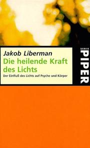 Cover of: Die heilende Kraft des Lichts. Der Einfluß des Lichts auf Psyche und Körper. by Jacob Liberman