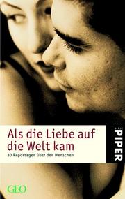 Cover of: Als die Liebe auf die Welt kam. 30 Reportagen über den Menschen. Ein GEO- Buch. by Peter-Matthias Gaede