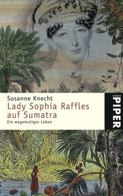 Cover of: Lady Sophia Raffles auf Sumatra. Ein wagemutiges Leben.