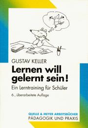 Cover of: Lernen will gelernt sein! Ein Lerntraining für Schüler. by Gustav Keller, Gustav Keller