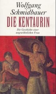 Cover of: Die Kentaurin. Die Geschichte einer ungewöhnlichen Frau. by Wolfgang Schmidbauer