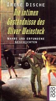 Cover of: Die intimen Geständnisse des Oliver Weinstock. Wahre und erfundene Geschichten.
