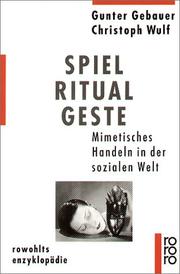 Spiel, Ritual, Geste. Mimetisches Handeln in der sozialen Welt by Gunter Gebauer