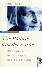 Cover of: Wie Phönix aus der Asche. Mein Abenteuer der Selbstfindung auf dem Weg der Sufis. by Irina Tweedie