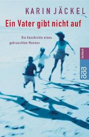 Cover of: Ein Vater gibt nicht auf. Die Geschichte eines gebrauchten Mannes.