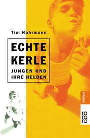 Echte Kerle. Jungen und ihre Helden by Tim Rohrmann