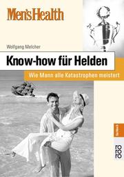 Cover of: Know- How für Helden. Wie Mann alle Katastrophen meistert. by Wolfgang Melcher