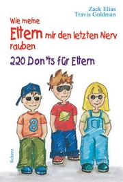 Cover of: Wie meine Eltern mir den letzten Nerv rauben. 220 Don'ts für Eltern. by Zack Elias, Travis Goldman