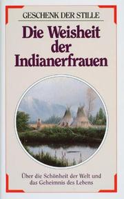 Cover of: Die Weisheit der Indianerfrauen. Über die Schönheit der Welt und das Geheimnis des Lebens.