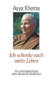 Cover of: Ich schenke Euch mein Leben. Die Lebensgeschichte einer deutschen Buddhistin. by Ayya Khema